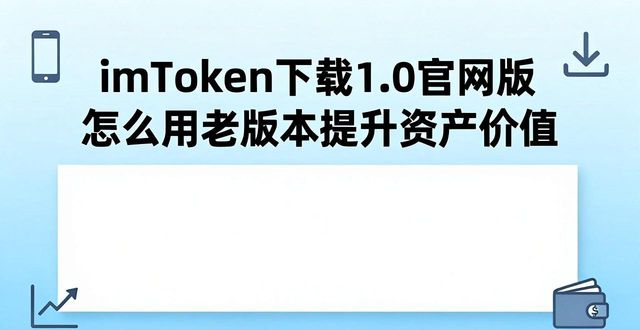 imToken下载1.0官网版 怎么用老版本提升资产价值